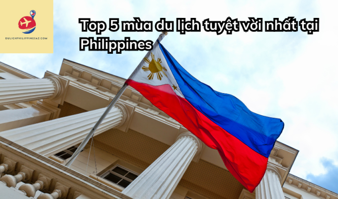 Top 5 mùa du lịch tuyệt vời nhất tại Philippines