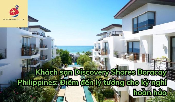 Khách sạn Discovery Shores Boracay Philippines: Điểm đến lý tưởng cho kỳ nghỉ hoàn hảo