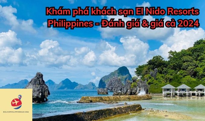 Khám phá khách sạn El Nido Resorts Philippines – Đánh giá & giá cả 2024