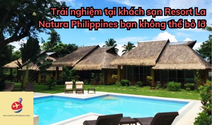 Trải nghiệm tại khách sạn Resort La Natura Philippines bạn không thể bỏ lỡ