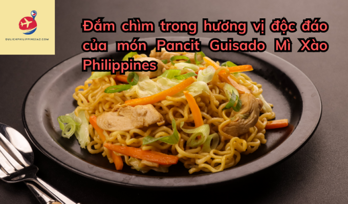 Đắm chìm trong hương vị độc đáo của món Pancit Guisado Mì Xào Philippines