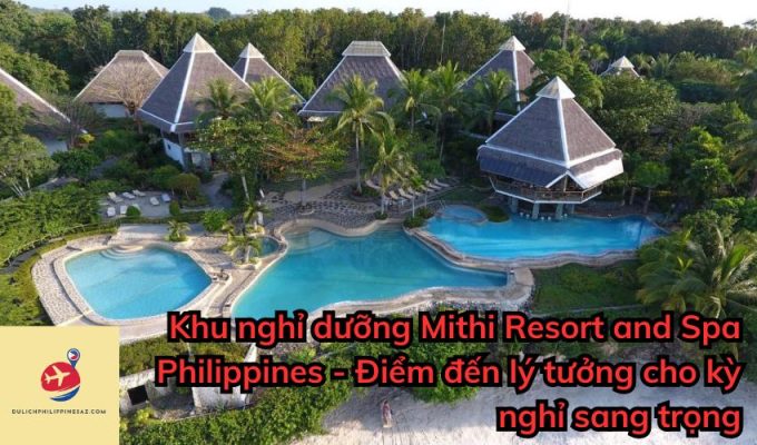 Khu nghỉ dưỡng Mithi Resort and Spa Philippines – Điểm đến lý tưởng cho kỳ nghỉ sang trọng