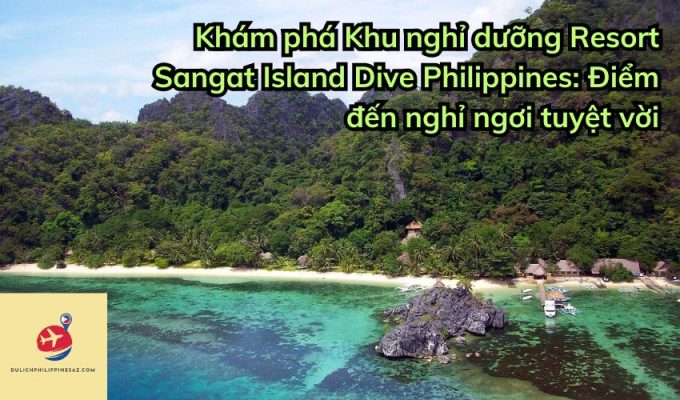 Khám phá Khu nghỉ dưỡng Resort Sangat Island Dive Philippines: Điểm đến nghỉ ngơi tuyệt vời