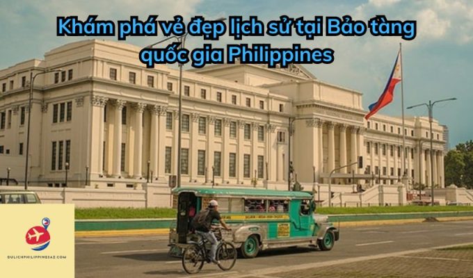 Khám phá vẻ đẹp lịch sử tại Bảo tàng quốc gia Philippines