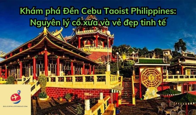 Khám phá Đền Cebu Taoist Philippines: Nguyên lý cổ xưa và vẻ đẹp tinh tế