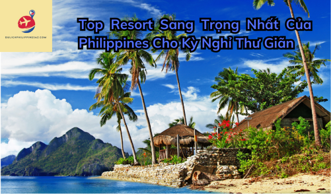 Top Resort Sang Trọng Nhất Của Philippines Cho Kỳ Nghỉ Thư Giãn