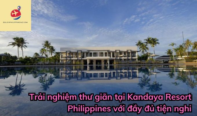 Trải nghiệm thư giãn tại Kandaya Resort Philippines với đầy đủ tiện nghi