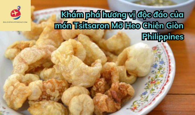 Khám phá hương vị độc đáo của món Tsitsaron Mỡ Heo Chiên Giòn Philippines