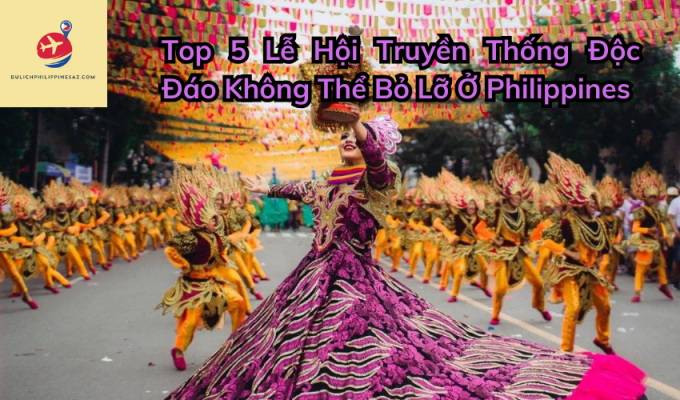 Top 5 Lễ Hội Truyền Thống Độc Đáo Không Thể Bỏ Lỡ Ở Philippines