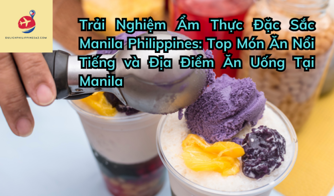 Trải Nghiệm Ẩm Thực Đặc Sắc Manila Philippines: Top Món Ăn Nổi Tiếng và Địa Điểm Ăn Uống Tại Manila