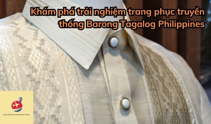 Khám phá trải nghiệm trang phục truyền thống Barong Tagalog Philippines